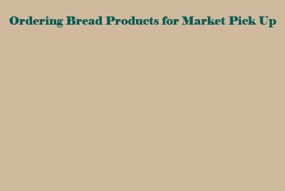  Ordering Bread Products for Market Pick Up 